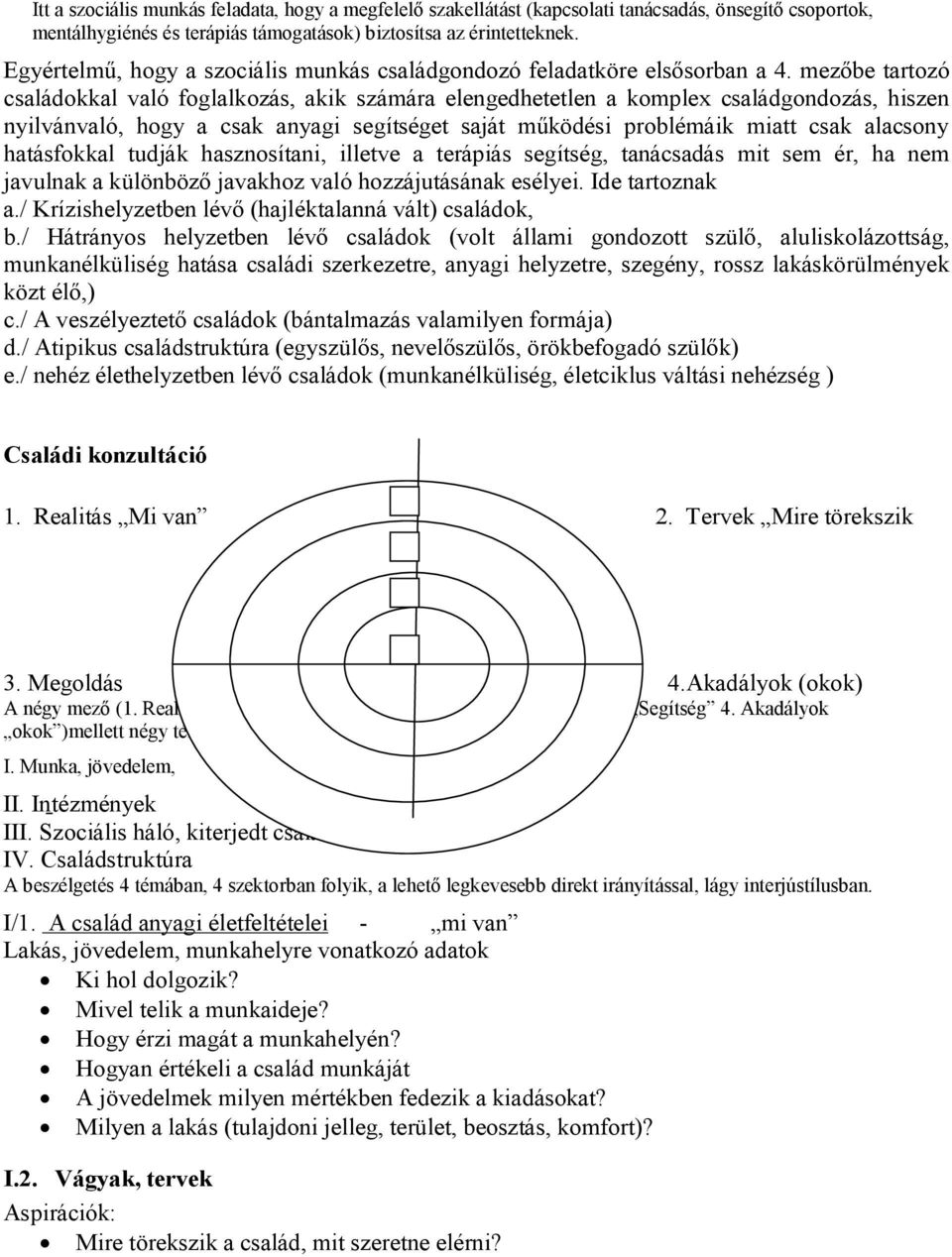 mezőbe tartozó családokkal való foglalkozás, akik számára elengedhetetlen a komplex családgondozás, hiszen nyilvánvaló, hogy a csak anyagi segítséget saját működési problémáik miatt csak alacsony