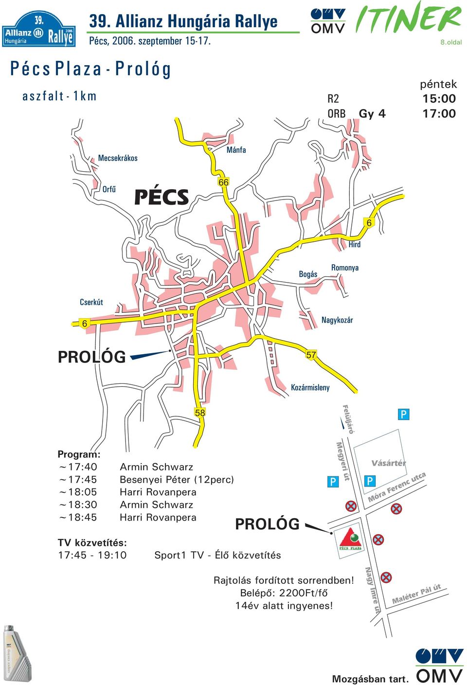 Schwarz ~17:45 Besenyei Péter (12perc) ~18:05 Harri Rovanpera ~ 18:30 Armin Schwarz ~ 18:45 Harri