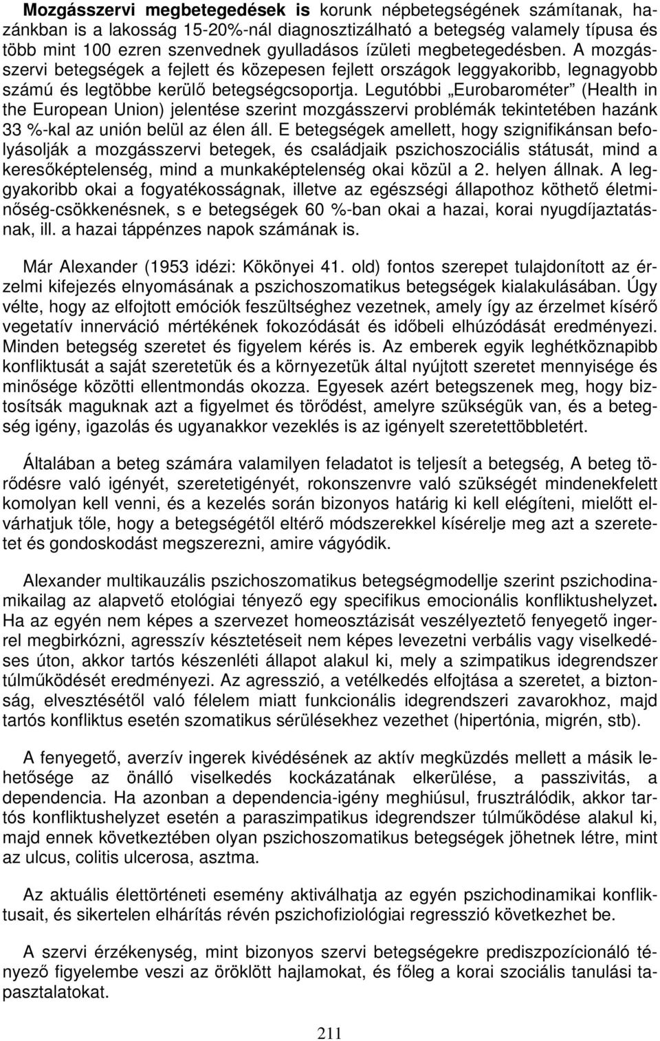 Legutóbbi Eurobarométer (Health in the European Union) jelentése szerint mozgásszervi problémák tekintetében hazánk 33 %-kal az unión belül az élen áll.