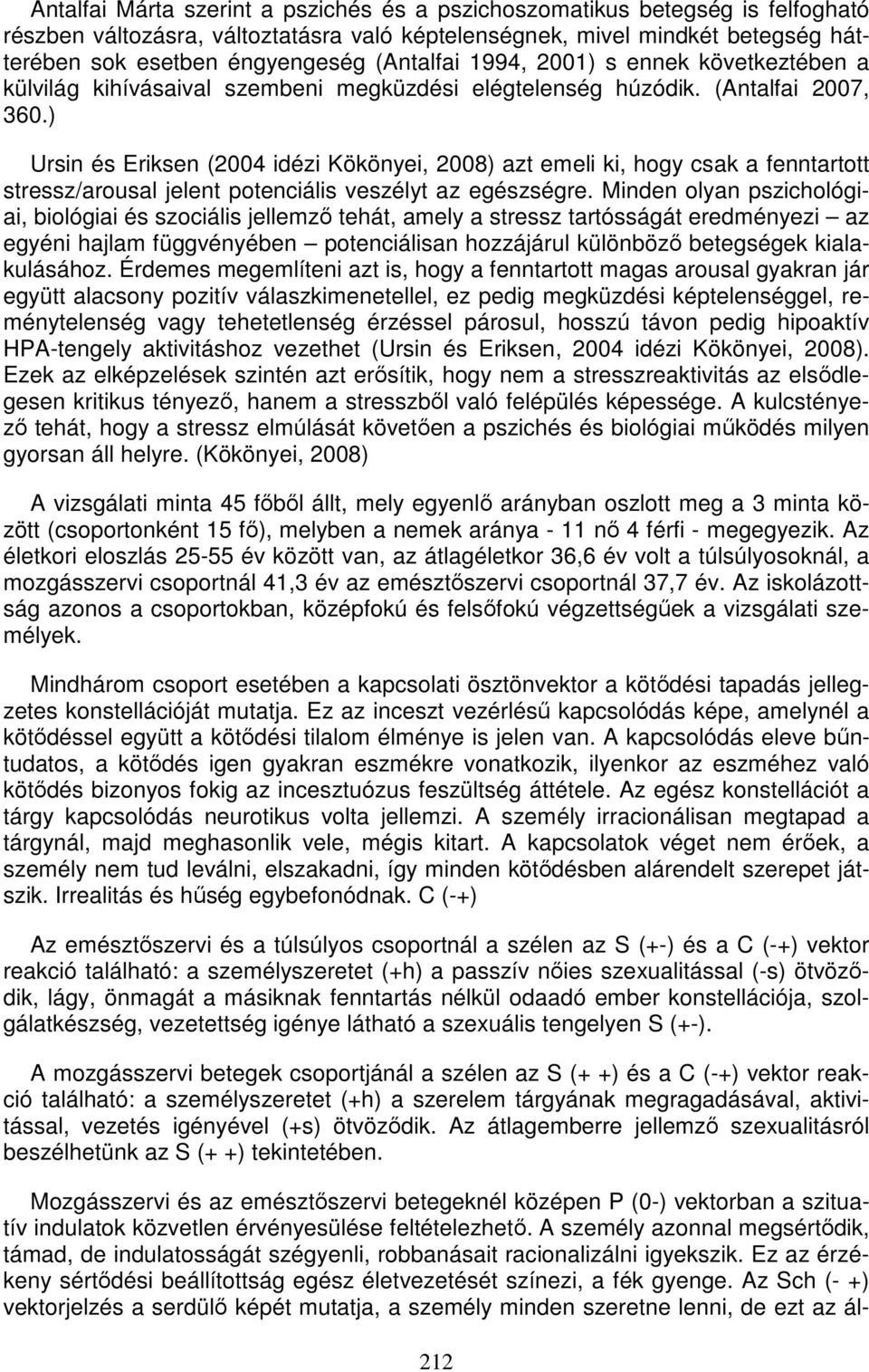 ) Ursin és Eriksen (2004 idézi Kökönyei, 2008) azt emeli ki, hogy csak a fenntartott stressz/arousal jelent potenciális veszélyt az egészségre.