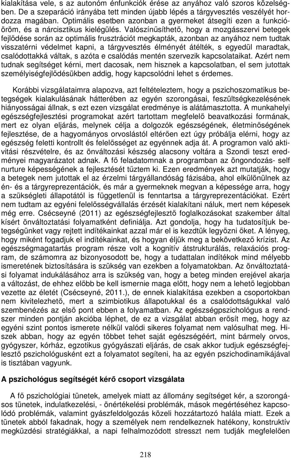 Valószínűsíthető, hogy a mozgásszervi betegek fejlődése során az optimális frusztrációt megkapták, azonban az anyához nem tudtak visszatérni védelmet kapni, a tárgyvesztés élményét átélték, s egyedül