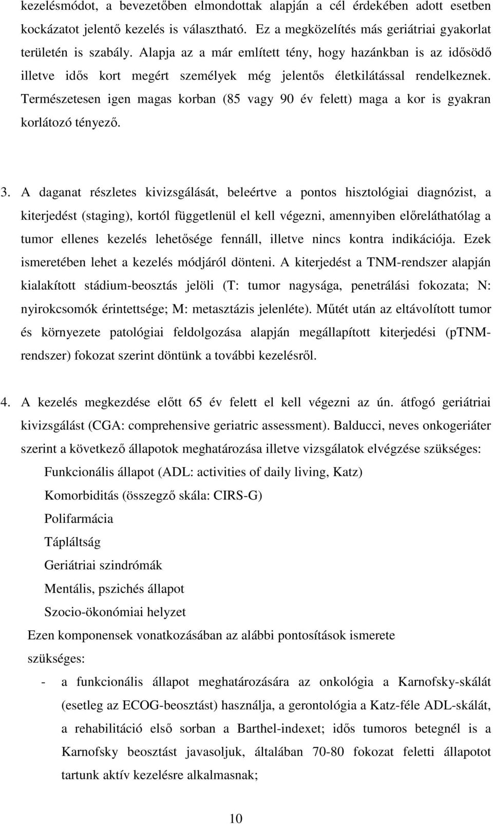 Természetesen igen magas korban (85 vagy 90 év felett) maga a kor is gyakran korlátozó tényezı. 3.