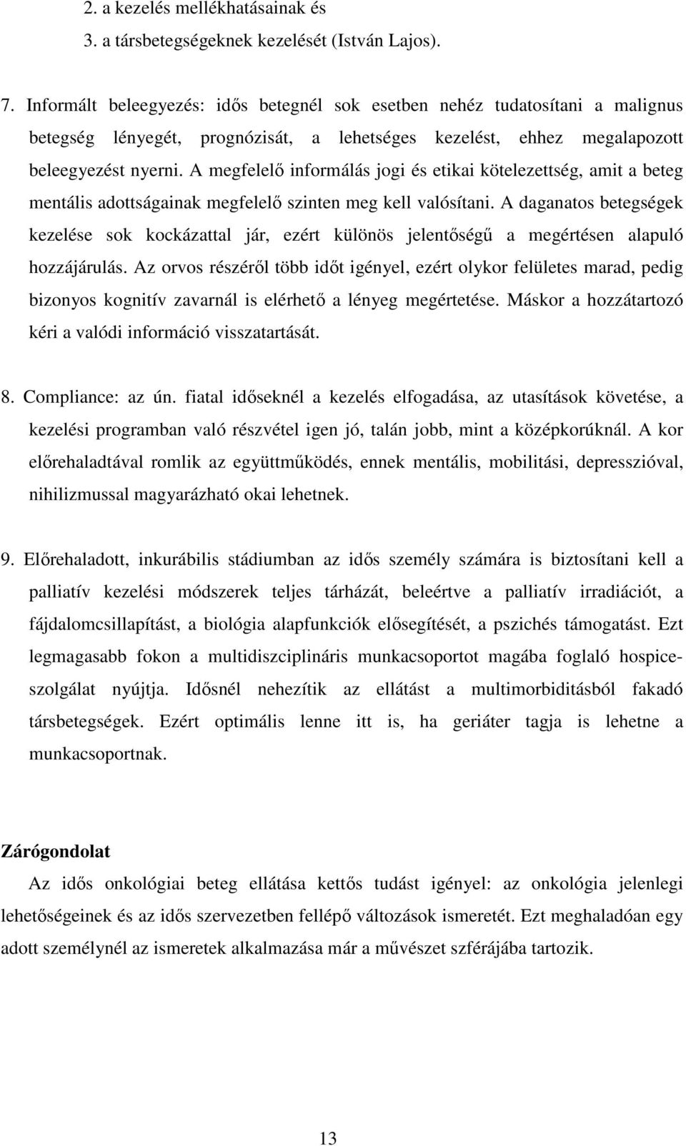 A megfelelı informálás jogi és etikai kötelezettség, amit a beteg mentális adottságainak megfelelı szinten meg kell valósítani.