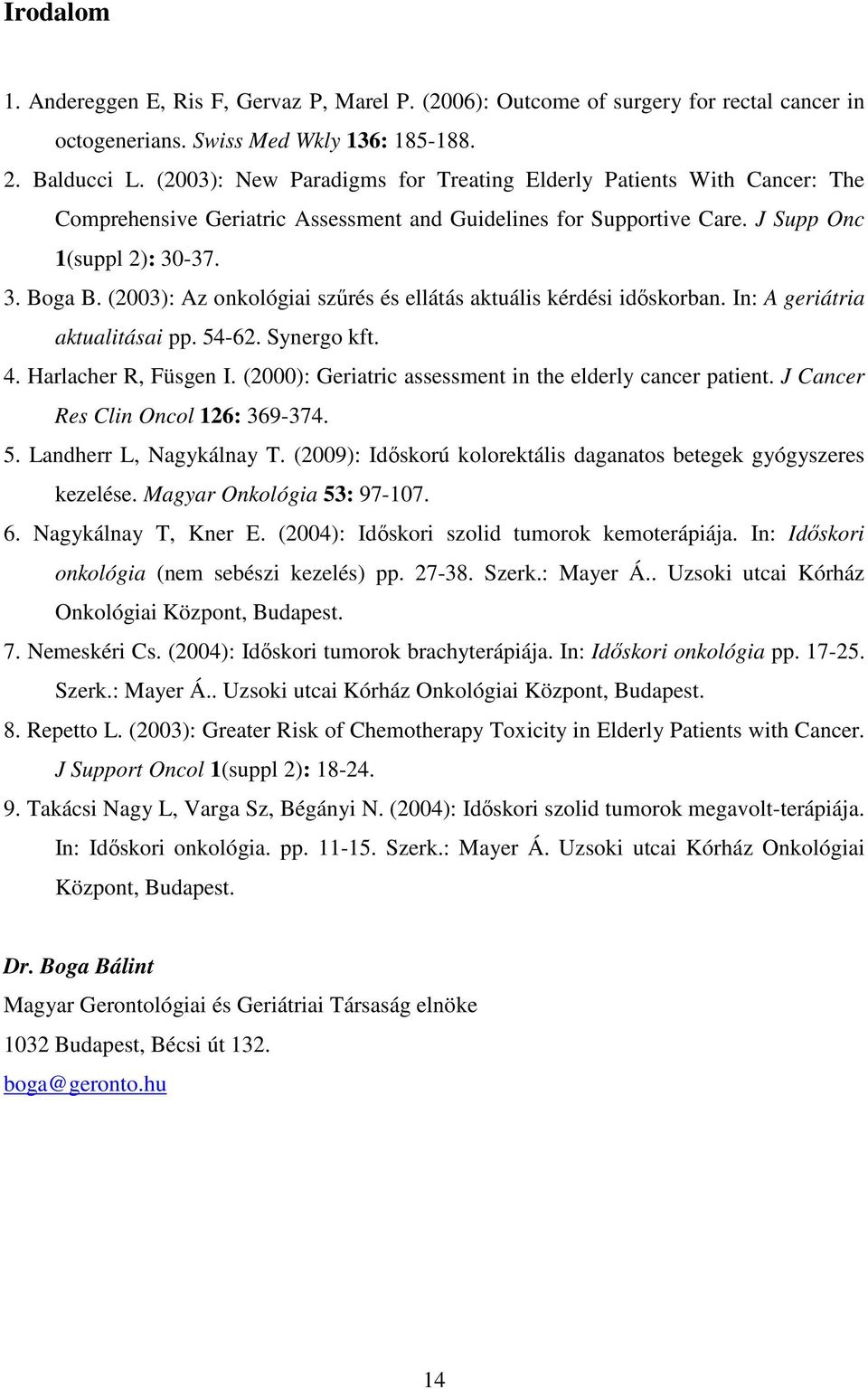 (2003): Az onkológiai szőrés és ellátás aktuális kérdési idıskorban. In: A geriátria aktualitásai pp. 54-62. Synergo kft. 4. Harlacher R, Füsgen I.