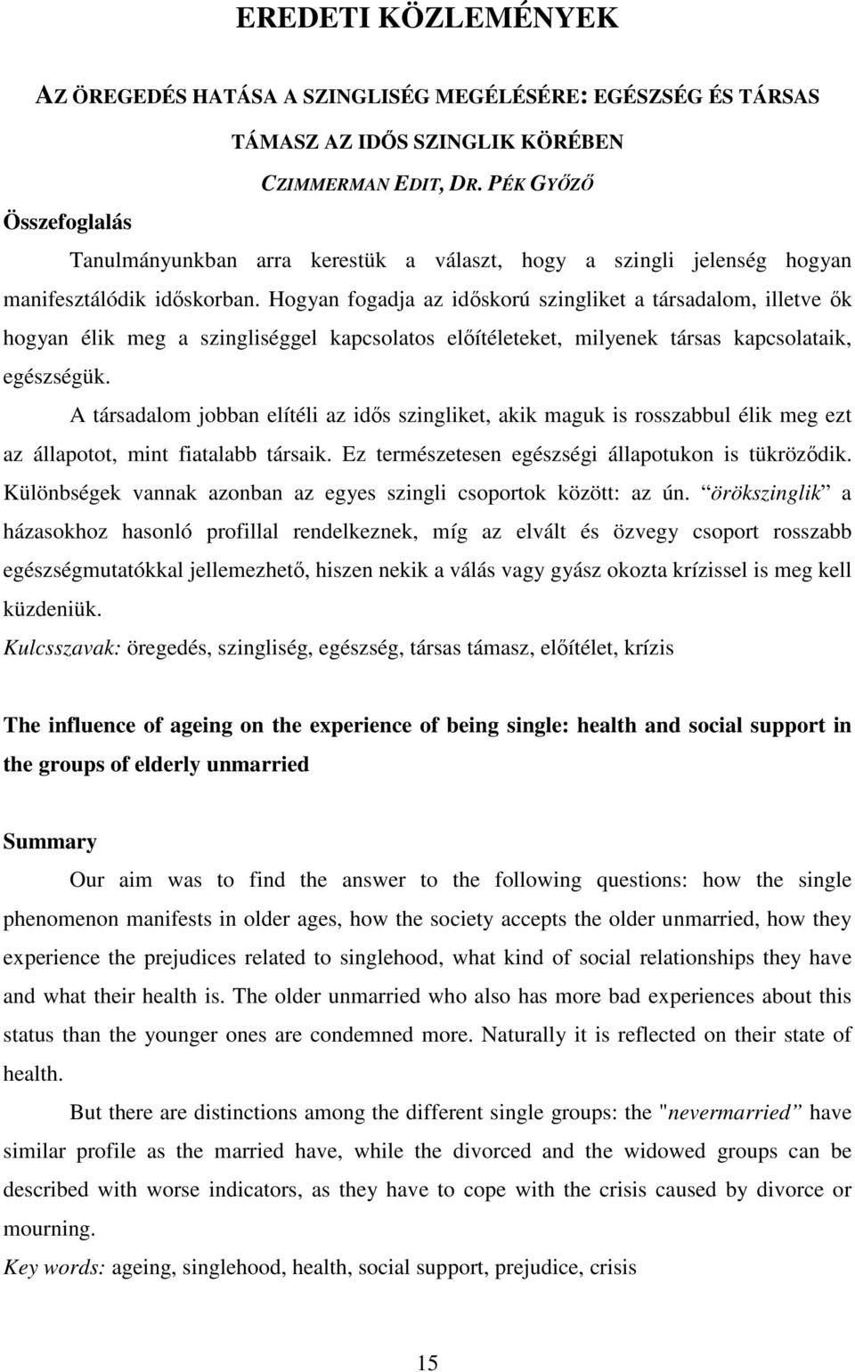 Hogyan fogadja az idıskorú szingliket a társadalom, illetve ık hogyan élik meg a szingliséggel kapcsolatos elıítéleteket, milyenek társas kapcsolataik, egészségük.