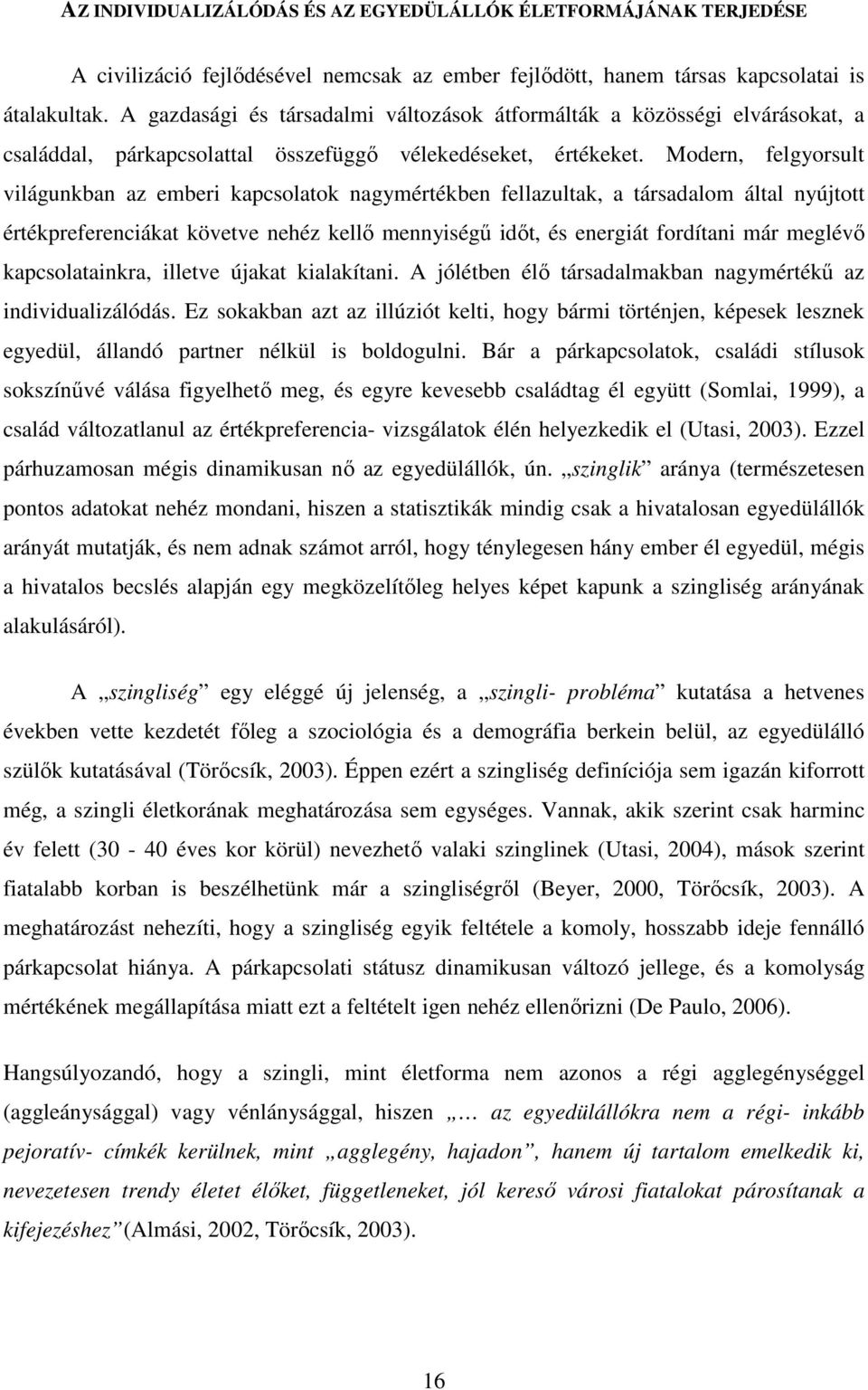 Modern, felgyorsult világunkban az emberi kapcsolatok nagymértékben fellazultak, a társadalom által nyújtott értékpreferenciákat követve nehéz kellı mennyiségő idıt, és energiát fordítani már meglévı