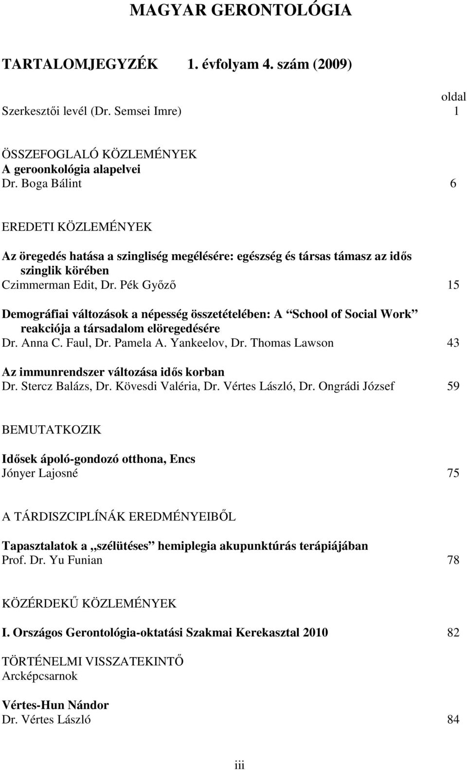 Pék Gyızı 15 Demográfiai változások a népesség összetételében: A School of Social Work reakciója a társadalom elöregedésére Dr. Anna C. Faul, Dr. Pamela A. Yankeelov, Dr.