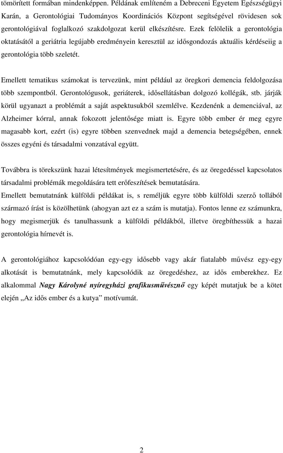 Ezek felölelik a gerontológia oktatásától a geriátria legújabb eredményein keresztül az idısgondozás aktuális kérdéseiig a gerontológia több szeletét.