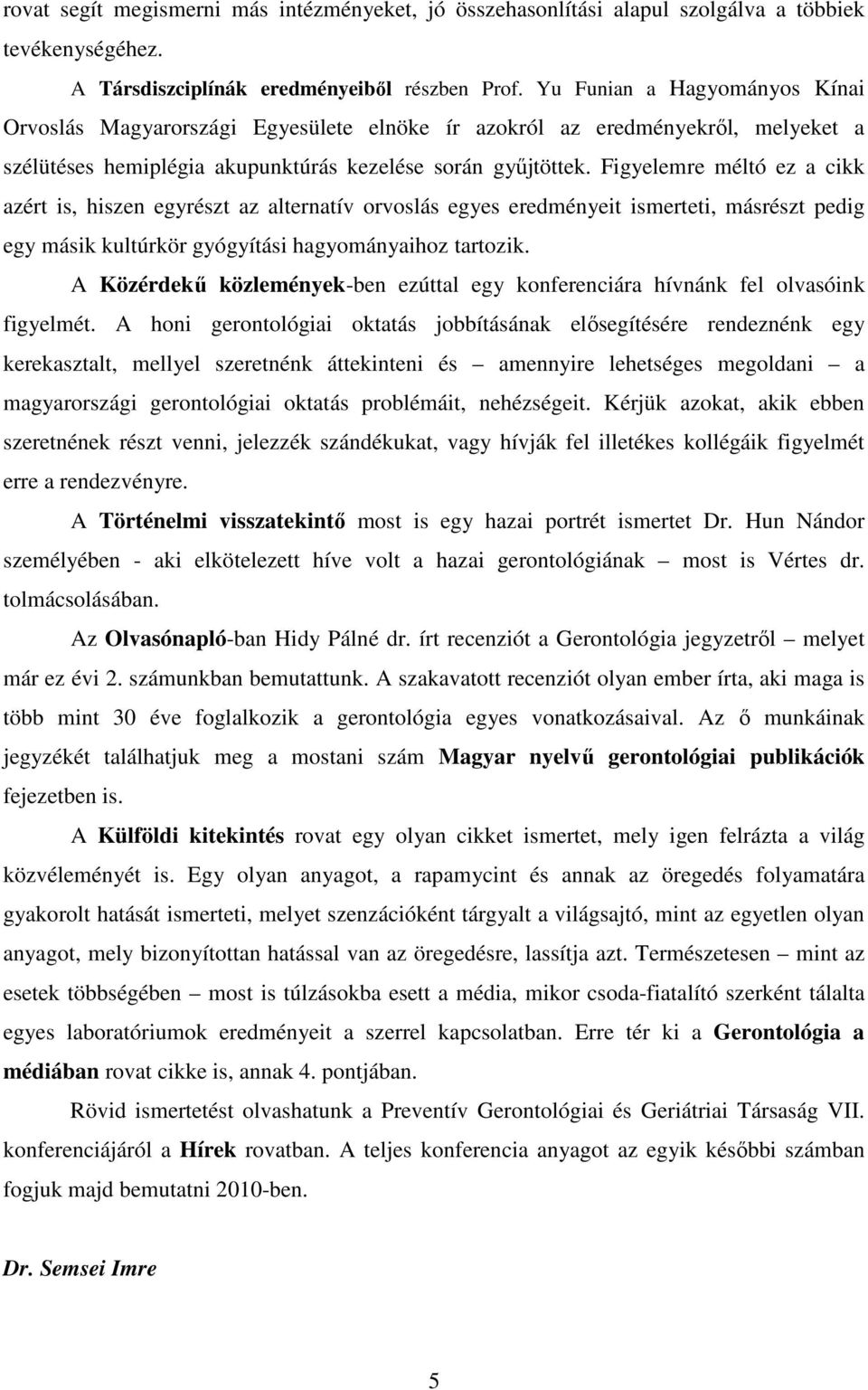 Figyelemre méltó ez a cikk azért is, hiszen egyrészt az alternatív orvoslás egyes eredményeit ismerteti, másrészt pedig egy másik kultúrkör gyógyítási hagyományaihoz tartozik.