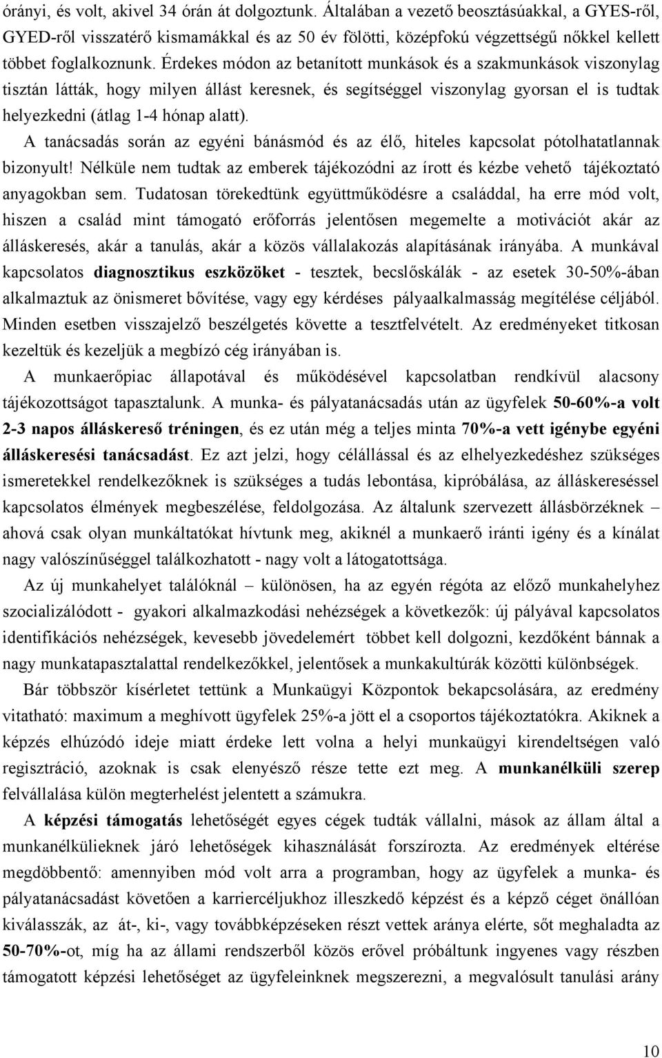 Érdekes módon az betanított munkások és a szakmunkások viszonylag tisztán látták, hogy milyen állást keresnek, és segítséggel viszonylag gyorsan el is tudtak helyezkedni (átlag 1-4 hónap alatt).