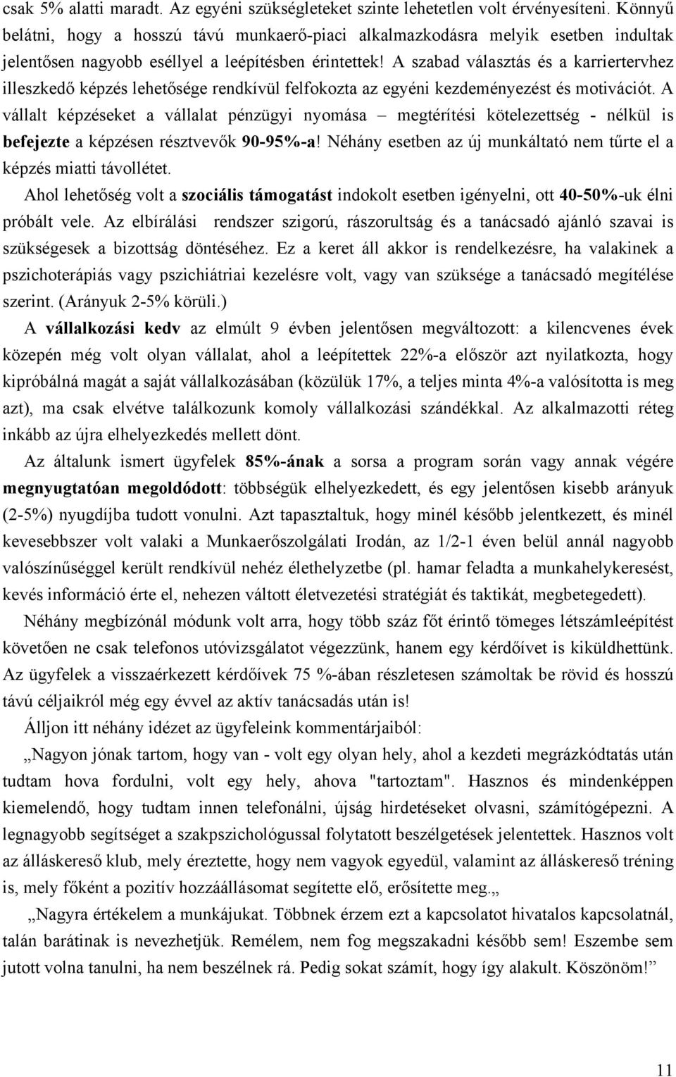 A szabad választás és a karriertervhez illeszkedő képzés lehetősége rendkívül felfokozta az egyéni kezdeményezést és motivációt.