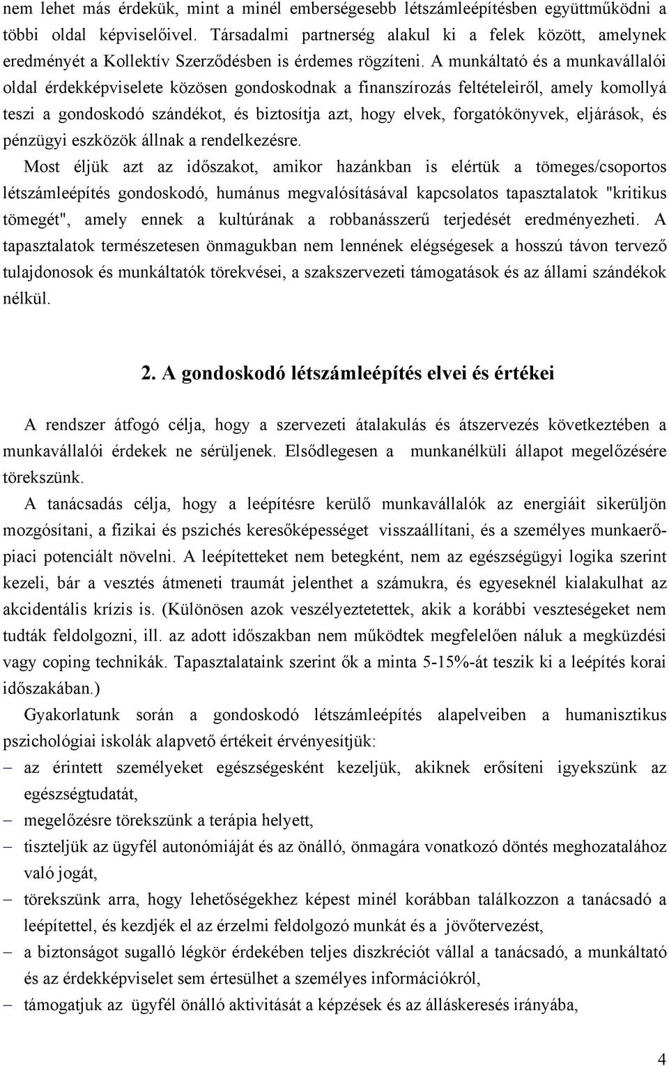 A munkáltató és a munkavállalói oldal érdekképviselete közösen gondoskodnak a finanszírozás feltételeiről, amely komollyá teszi a gondoskodó szándékot, és biztosítja azt, hogy elvek, forgatókönyvek,