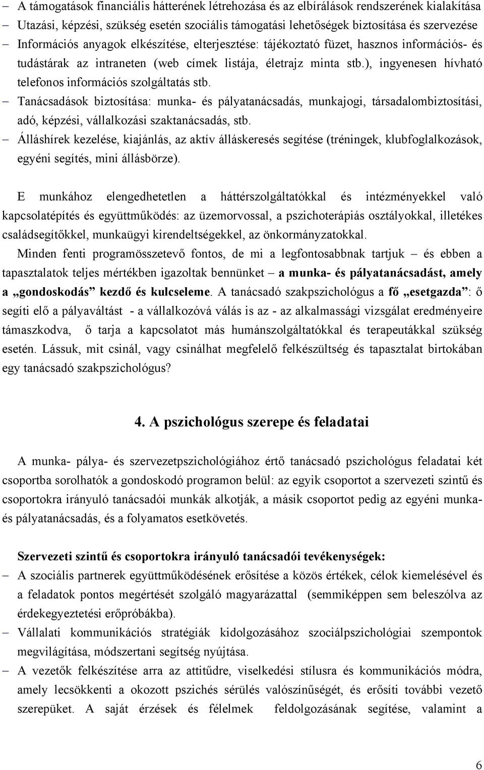 ), ingyenesen hívható telefonos információs szolgáltatás stb. Tanácsadások biztosítása: munka- és pályatanácsadás, munkajogi, társadalombiztosítási, adó, képzési, vállalkozási szaktanácsadás, stb.