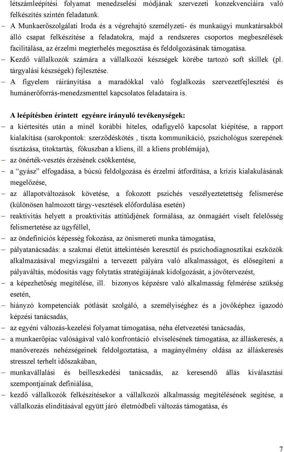 megterhelés megosztása és feldolgozásának támogatása. Kezdő vállalkozók számára a vállalkozói készségek körébe tartozó soft skillek (pl. tárgyalási készségek) fejlesztése.