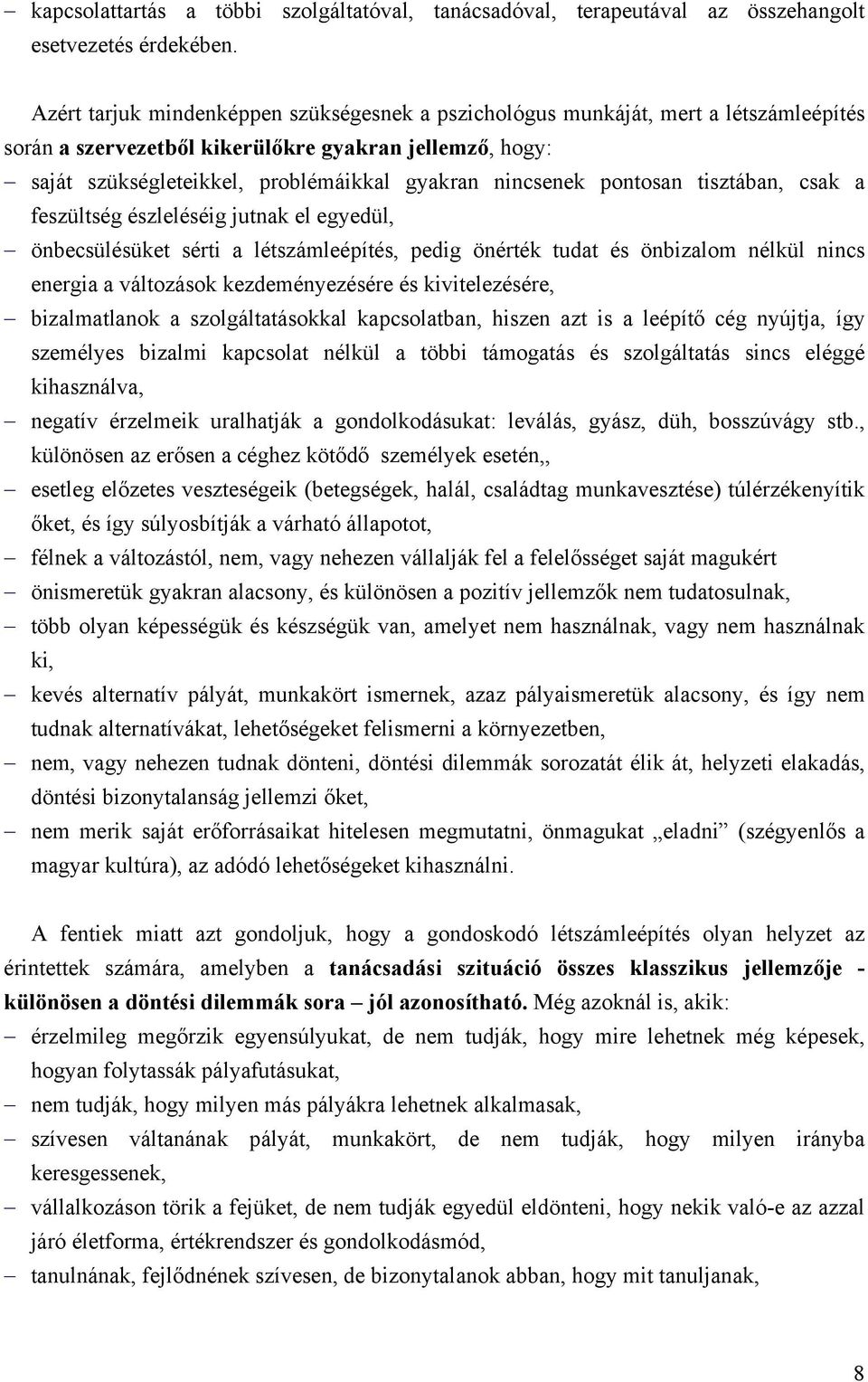 pontosan tisztában, csak a feszültség észleléséig jutnak el egyedül, önbecsülésüket sérti a létszámleépítés, pedig önérték tudat és önbizalom nélkül nincs energia a változások kezdeményezésére és