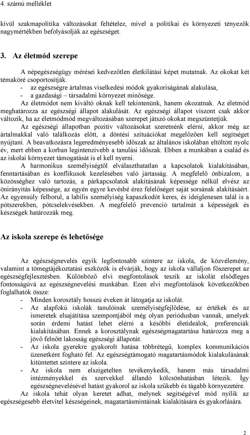 - az egészségre ártalmas viselkedési módok gyakoriságának alakulása, - a gazdasági társadalmi környezet minősége. Az életmódot nem kiváltó oknak kell tekintenünk, hanem okozatnak.