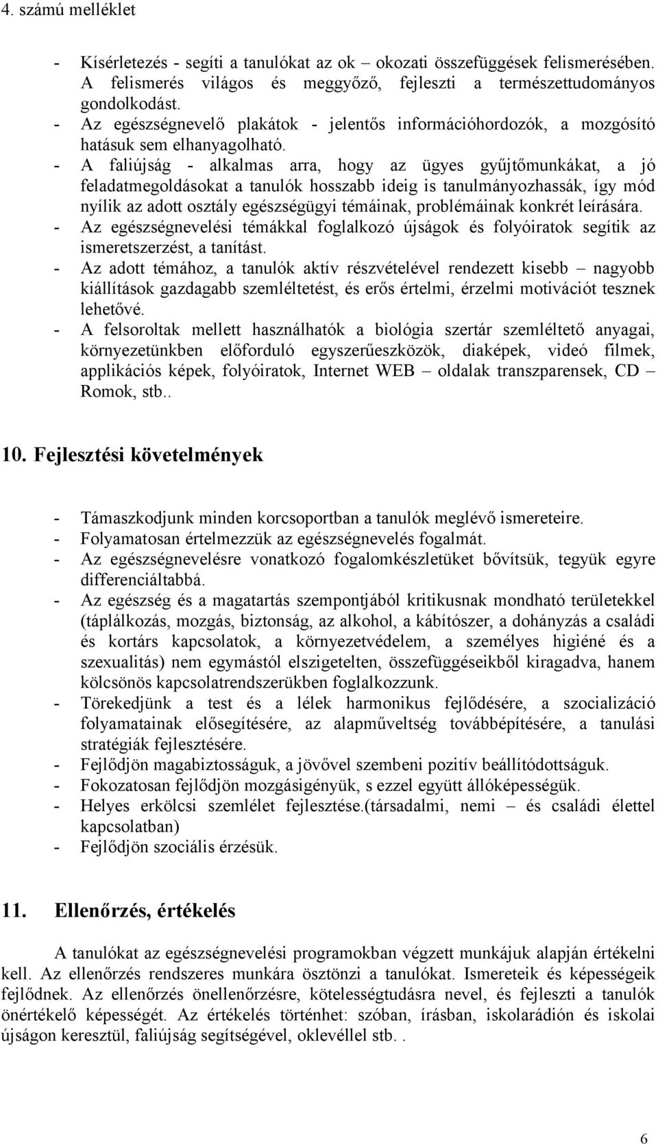 - A faliújság - alkalmas arra, hogy az ügyes gyűjtőmunkákat, a jó feladatmegoldásokat a tanulók hosszabb ideig is tanulmányozhassák, így mód nyílik az adott osztály egészségügyi témáinak,