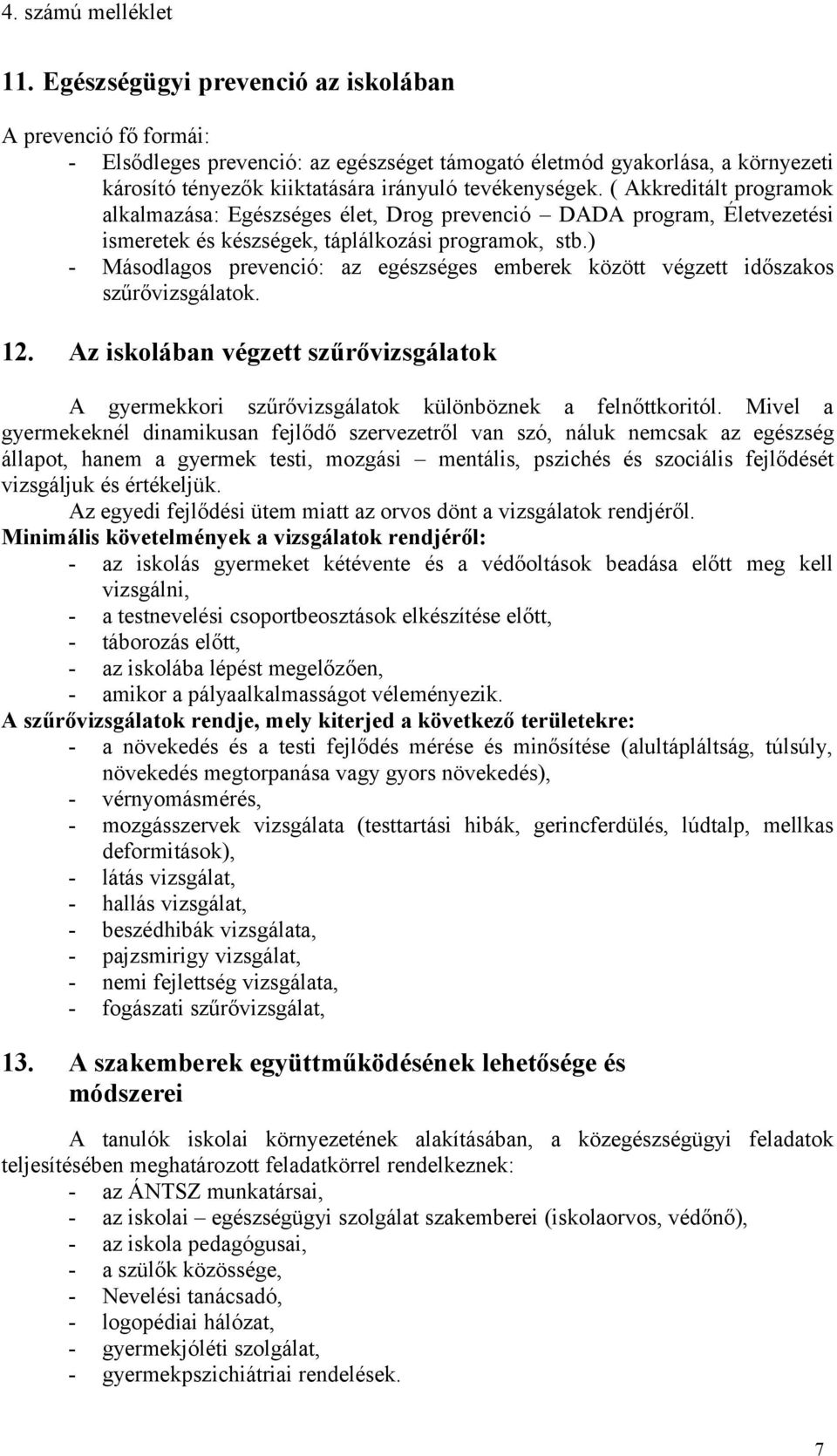 ) - Másodlagos prevenció: az egészséges emberek között végzett időszakos szűrővizsgálatok. 12. Az iskolában végzett szűrővizsgálatok A gyermekkori szűrővizsgálatok különböznek a felnőttkoritól.