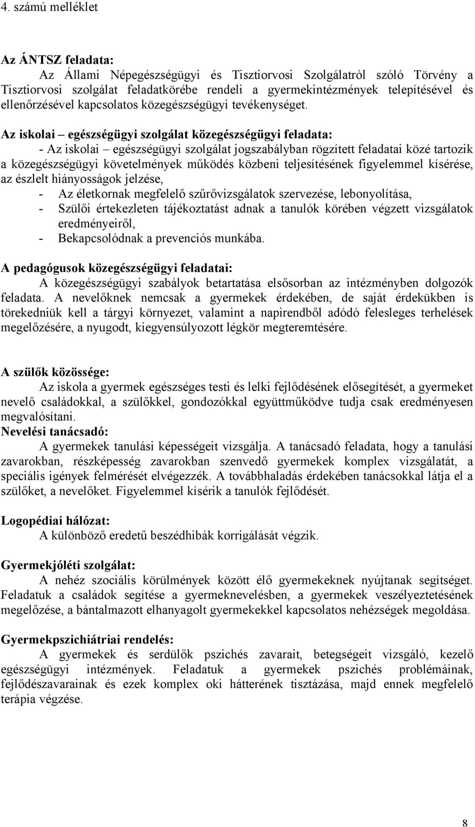 Az iskolai egészségügyi szolgálat közegészségügyi feladata: - Az iskolai egészségügyi szolgálat jogszabályban rögzített feladatai közé tartozik a közegészségügyi követelmények működés közbeni