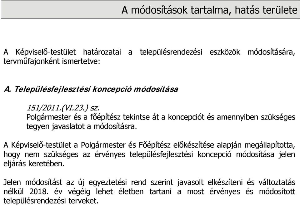 A Képviselő-testület a Polgármester és Főépítész előkészítése alapján megállapította, hogy nem szükséges az érvényes településfejlesztési koncepció módosítása jelen eljárás