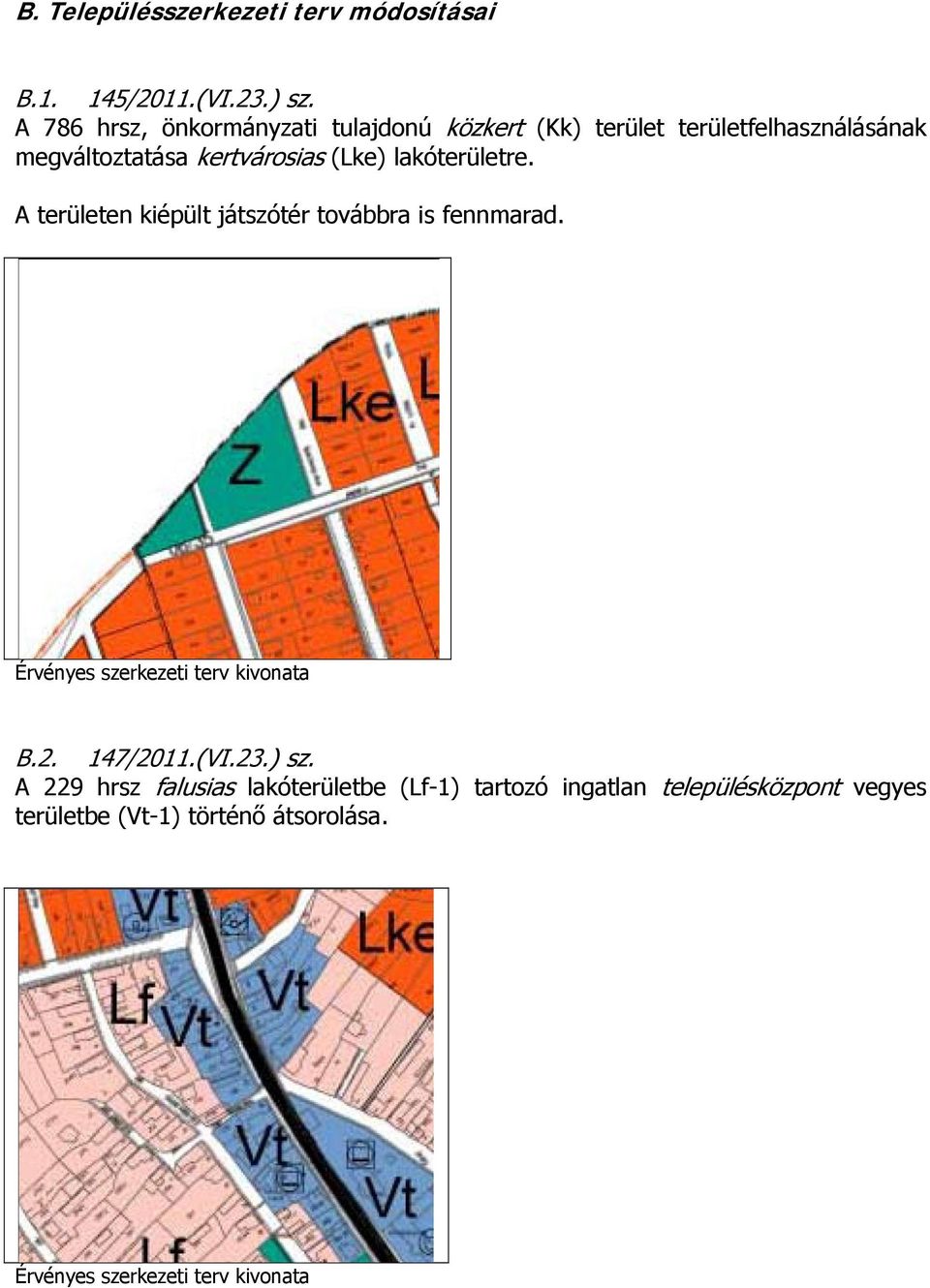 kertvárosias (Lke) lakóterületre. A területen kiépült játszótér továbbra is fennmarad. B.2.