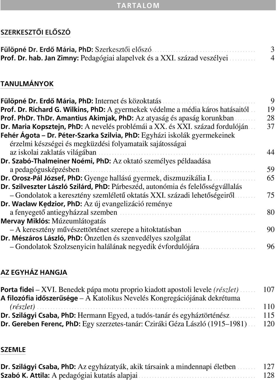 Amantius Akimjak, PhD: Az atyaság és apaság korunkban... 28 Dr. Maria Kopsztejn, PhD: A nevelés problémái a XX. és XXI. század fordulóján... 37 Fehér Ágota Dr.