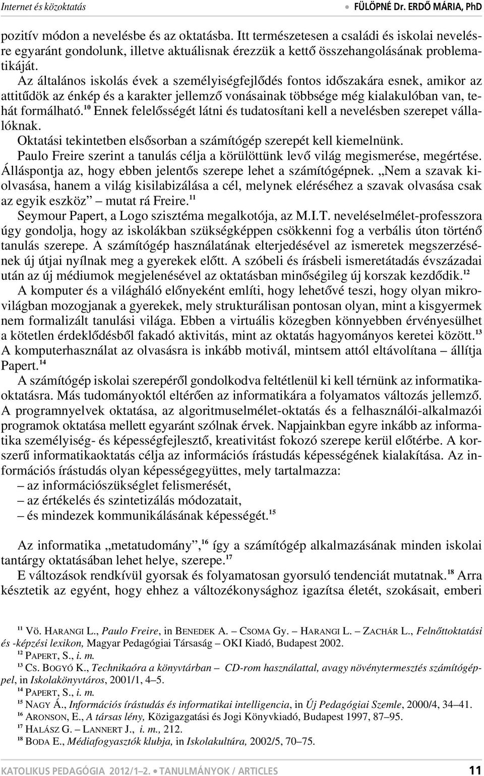 Az általános iskolás évek a személyiségfejlôdés fontos idôszakára esnek, amikor az attitûdök az énkép és a karakter jellemzô vonásainak többsége még kialakulóban van, tehát formálható.