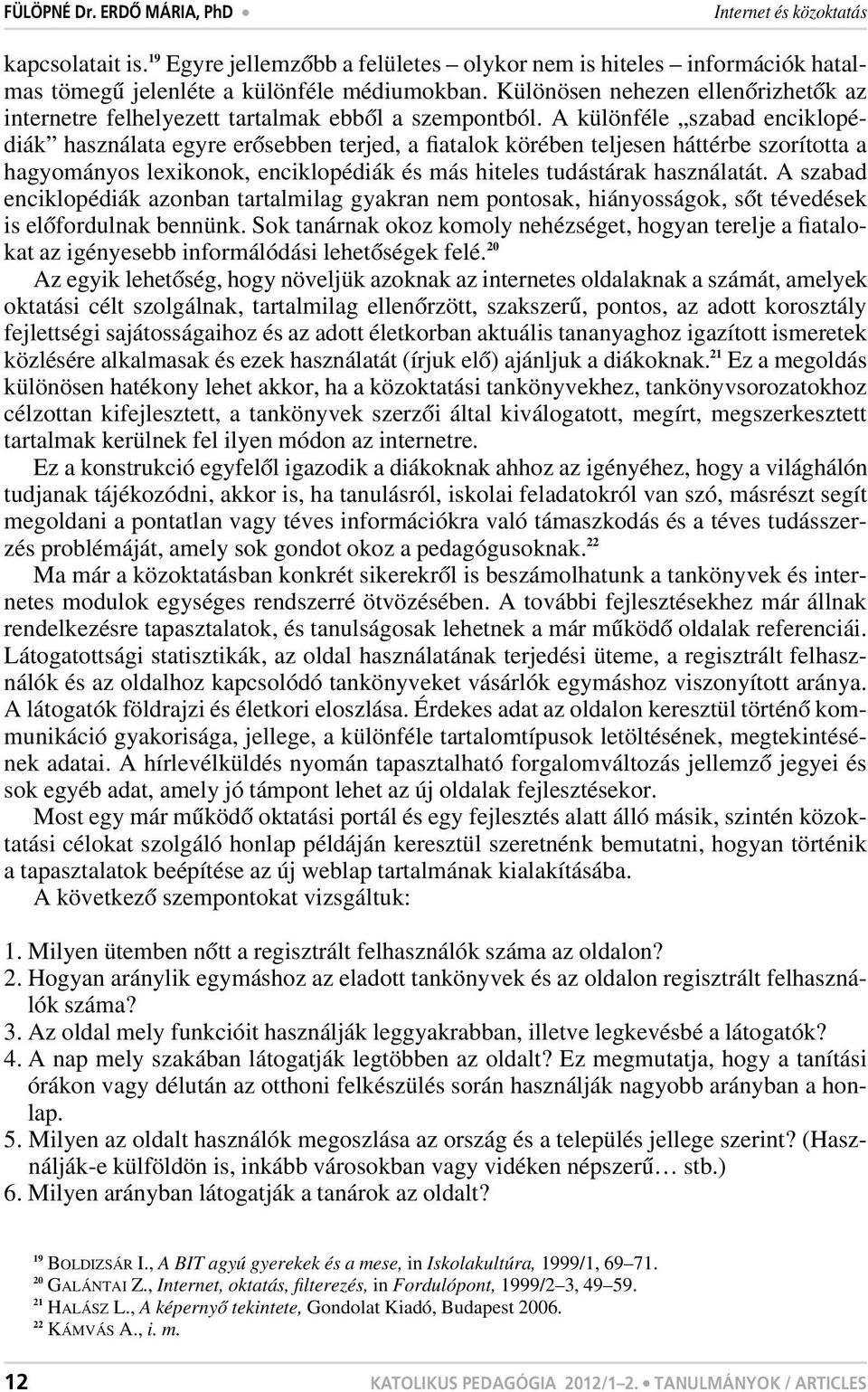 A különféle szabad enciklopédiák használata egyre erôsebben terjed, a fiatalok körében teljesen háttérbe szorította a hagyományos lexikonok, enciklopédiák és más hiteles tudástárak használatát.