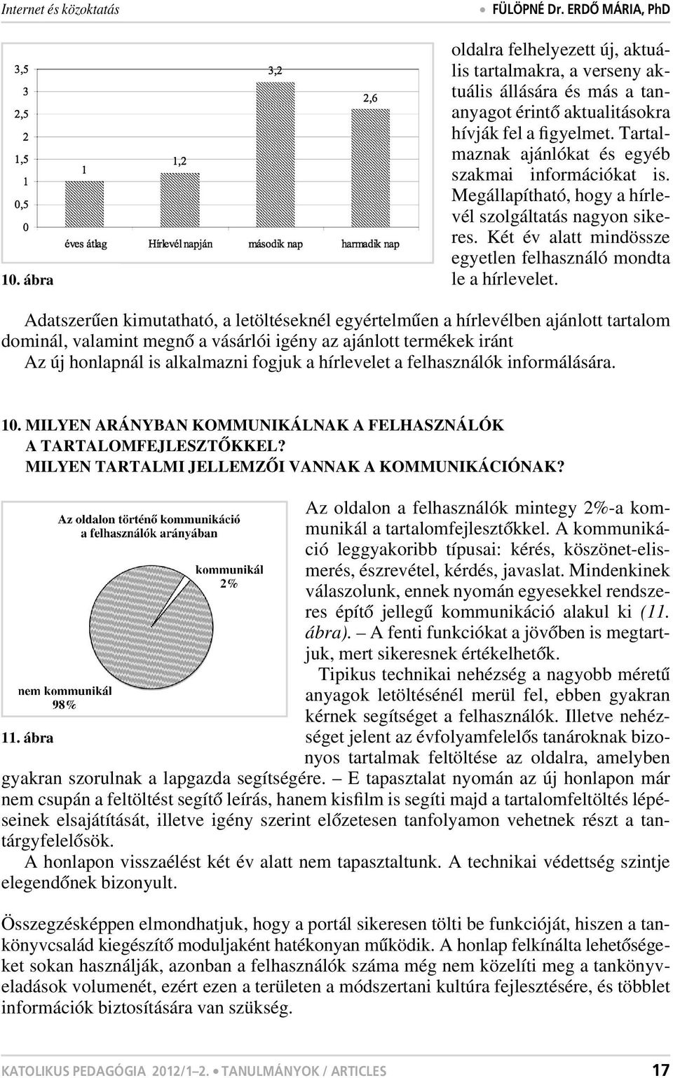 Adatszerûen kimutatható, a letöltéseknél egyértelmûen a hírlevélben ajánlott tartalom dominál, valamint megnô a vásárlói igény az ajánlott termékek iránt Az új honlapnál is alkalmazni fogjuk a