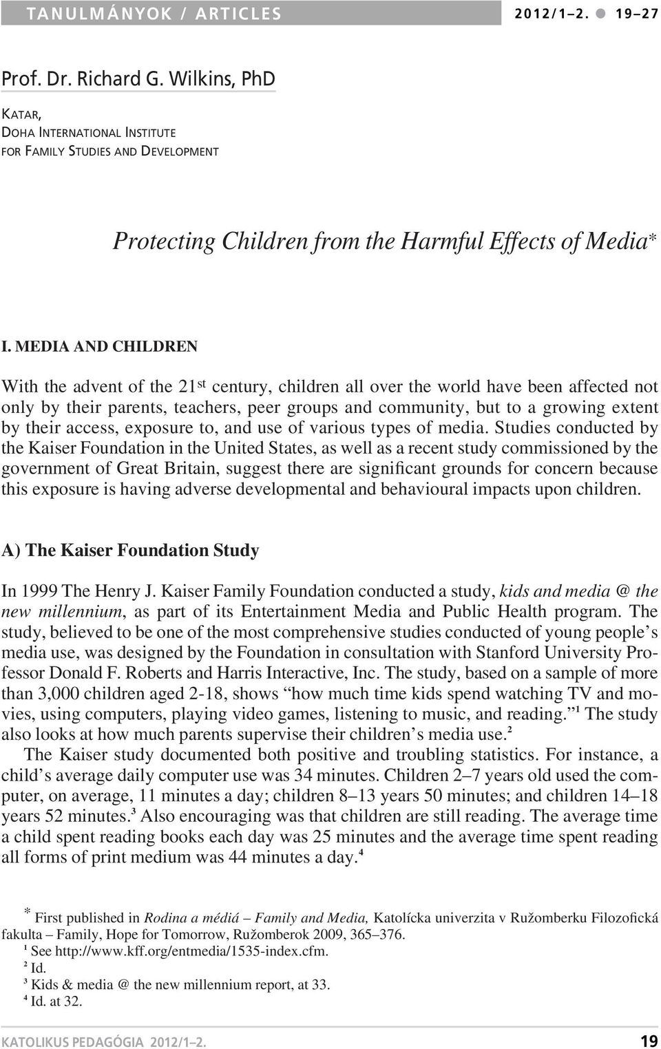 MEDIA AND CHILDREN With the advent of the 21 st century, children all over the world have been affected not only by their parents, teachers, peer groups and community, but to a growing extent by