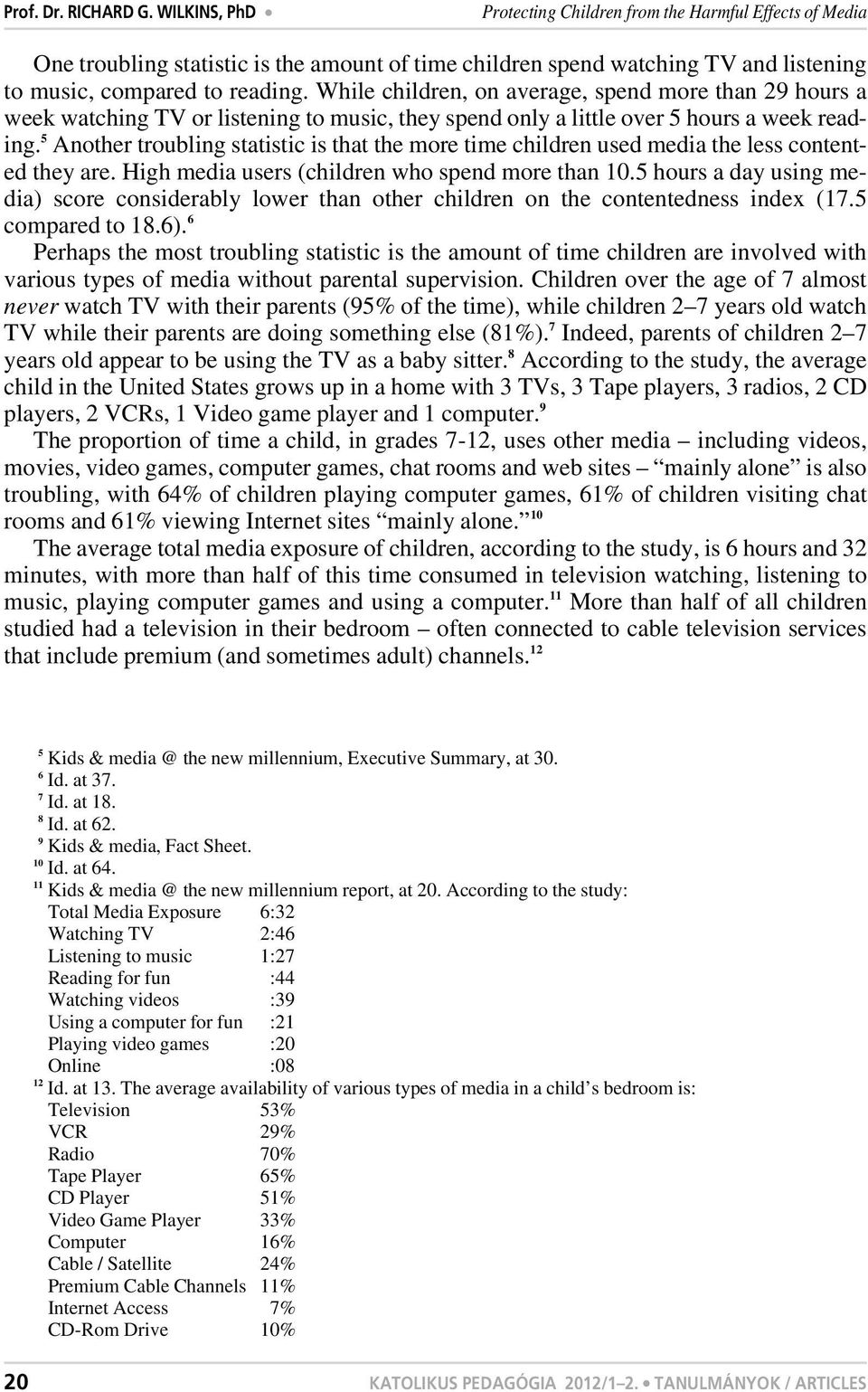 While children, on average, spend more than 29 hours a week watching TV or listening to music, they spend only a little over 5 hours a week reading.