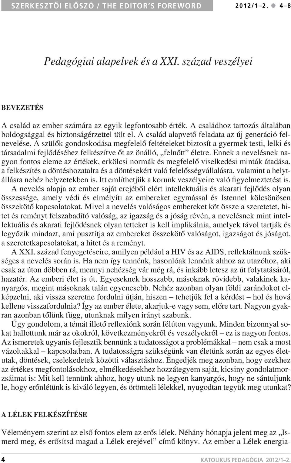 A szülôk gondoskodása megfelelô feltételeket biztosít a gyermek testi, lelki és társadalmi fejlôdéséhez felkészítve ôt az önálló, felnôtt életre.