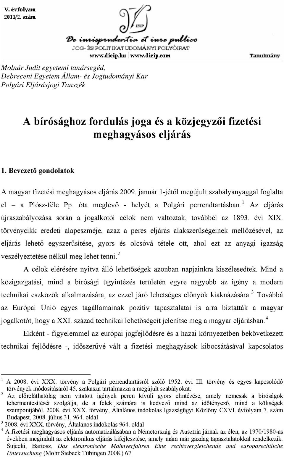 1 Az eljárás újraszabályozása során a jogalkotói célok nem változtak, továbbél az 1893. évi XIX.