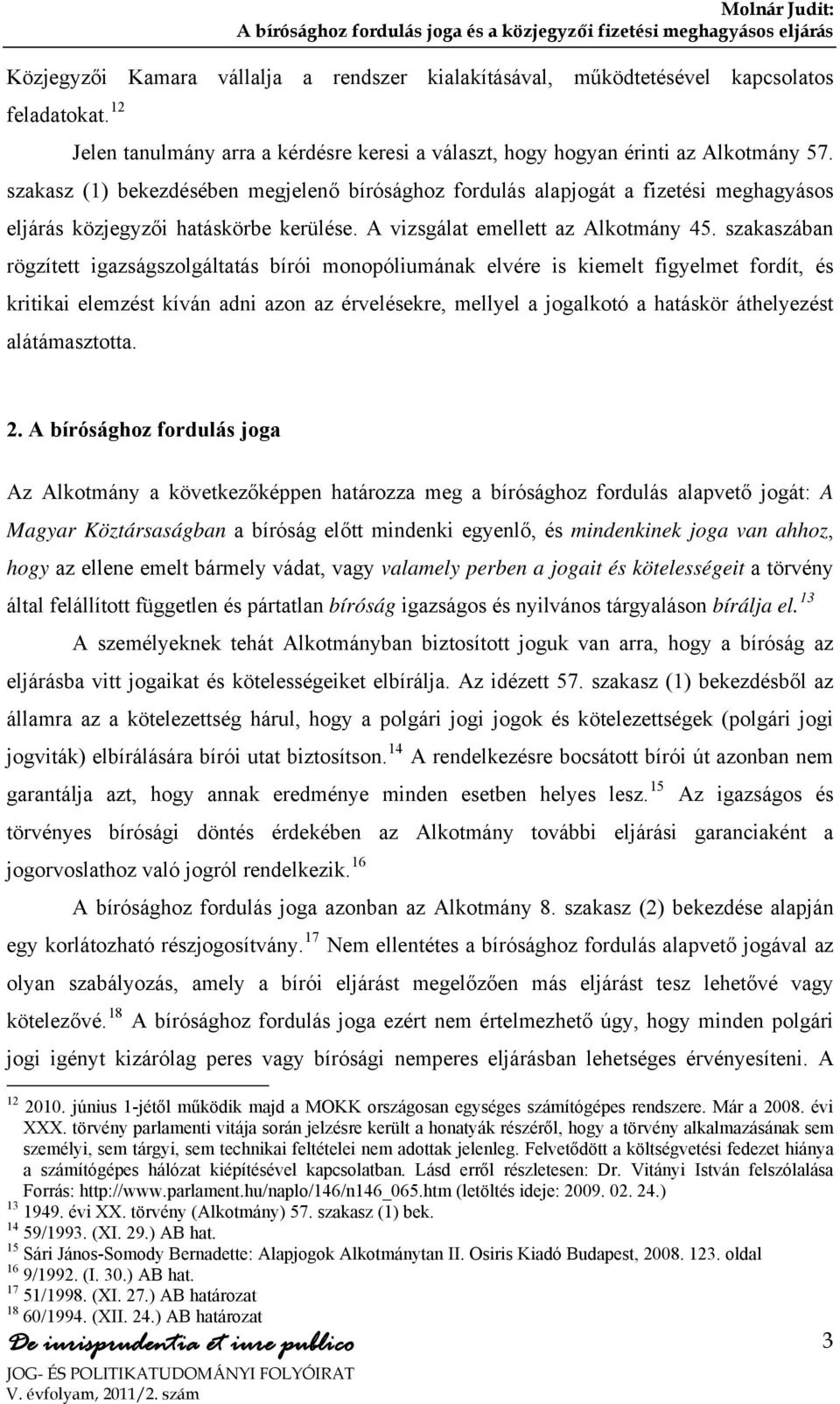 szakaszában rögzített igazságszolgáltatás bírói monopóliumának elvére is kiemelt figyelmet fordít, és kritikai elemzést kíván adni azon az érvelésekre, mellyel a jogalkotó a hatáskör áthelyezést