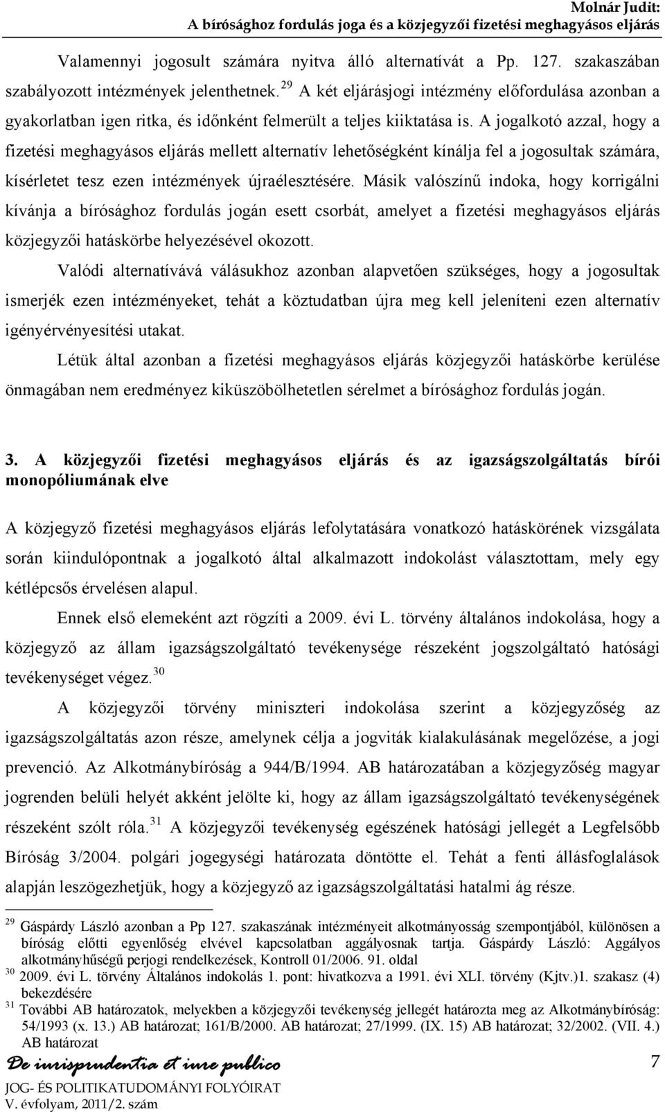 A jogalkotó azzal, hogy a fizetési meghagyásos eljárás mellett alternatív lehetőségként kínálja fel a jogosultak számára, kísérletet tesz ezen intézmények újraélesztésére.