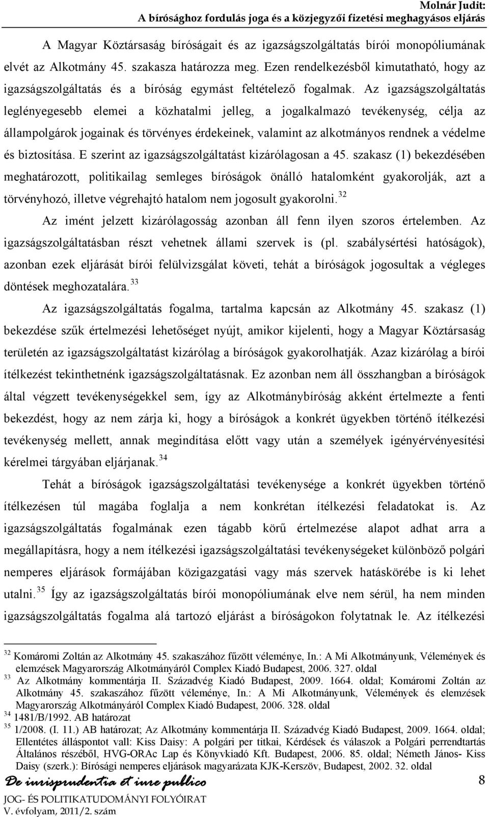 Az igazságszolgáltatás leglényegesebb elemei a közhatalmi jelleg, a jogalkalmazó tevékenység, célja az állampolgárok jogainak és törvényes érdekeinek, valamint az alkotmányos rendnek a védelme és