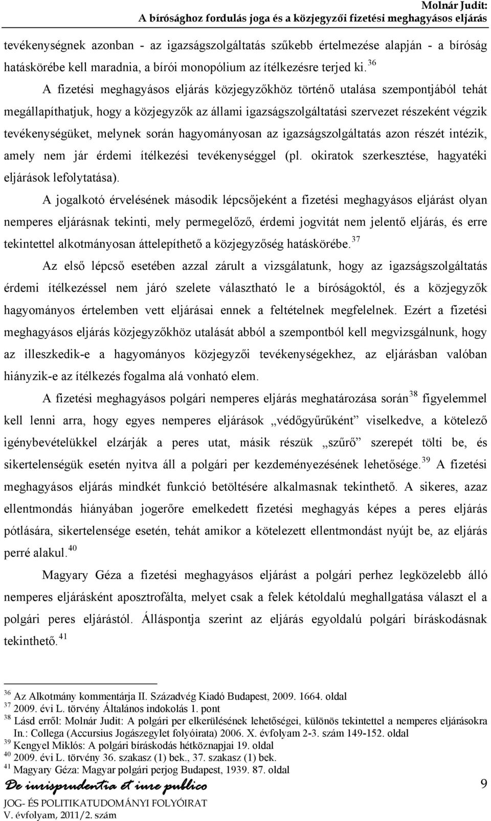 melynek során hagyományosan az igazságszolgáltatás azon részét intézik, amely nem jár érdemi ítélkezési tevékenységgel (pl. okiratok szerkesztése, hagyatéki eljárások lefolytatása).