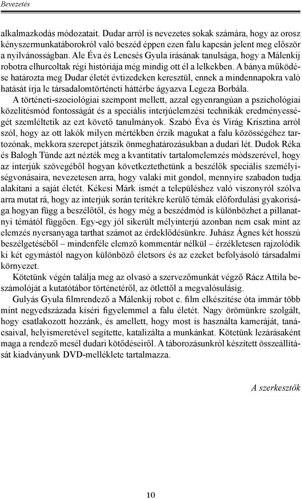 A bánya működése határozta meg Dudar életét évtizedeken keresztül, ennek a mindennapokra való hatását írja le társadalomtörténeti háttérbe ágyazva Legeza Borbála.