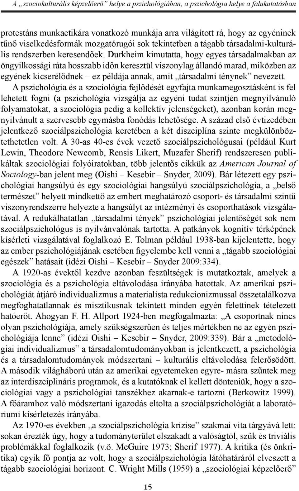 Durkheim kimutatta, hogy egyes társadalmakban az öngyilkossági ráta hosszabb időn keresztül viszonylag állandó marad, miközben az egyének kicserélődnek ez példája annak, amit társadalmi ténynek