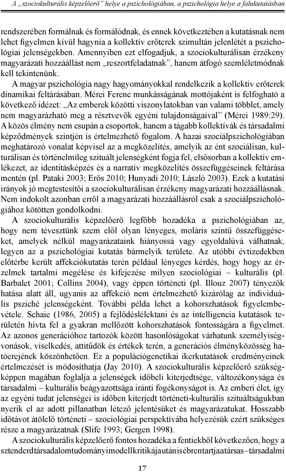 Amennyiben ezt elfogadjuk, a szociokulturálisan érzékeny magyarázati hozzáállást nem reszortfeladatnak, hanem átfogó szemléletmódnak kell tekintenünk.