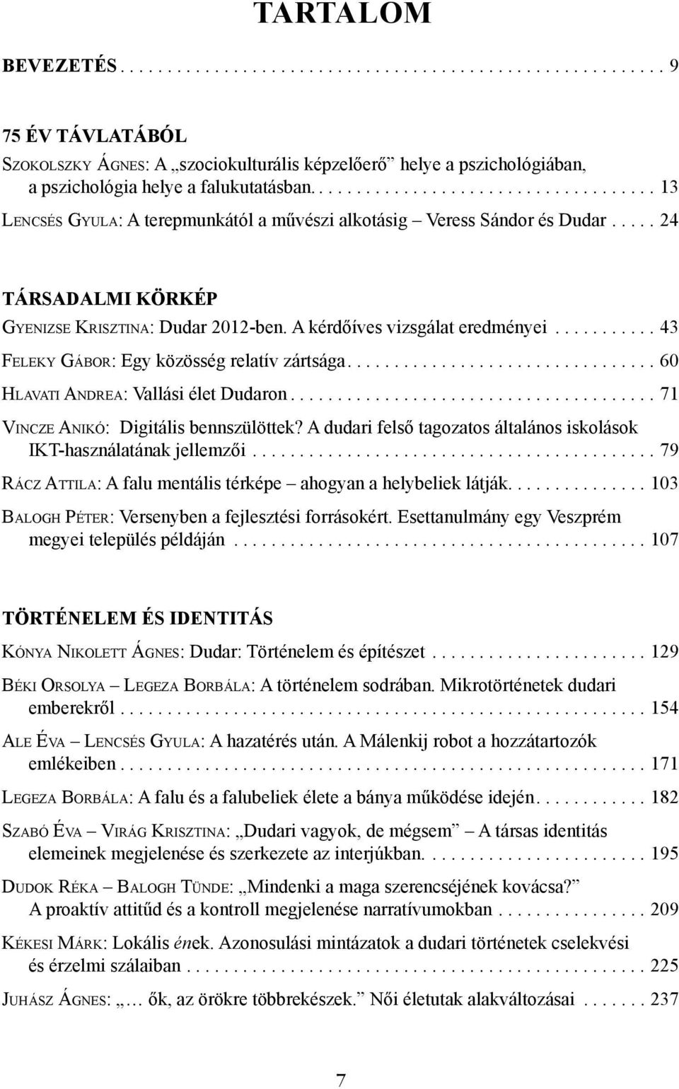 A kérdőíves vizsgálat eredményei........... 43 FELEKY GÁBOR: Egy közösség relatív zártsága................................. 60 HLAVATI ANDREA: Vallási élet Dudaron.