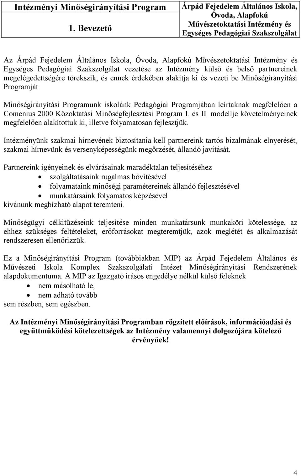 Intézmény és Egységes Pedagógiai Szakszolgálat vezetése az Intézmény külső és belső partnereinek megelégedettségére törekszik, és ennek érdekében alakítja ki és vezeti be Minőségirányítási Programját.