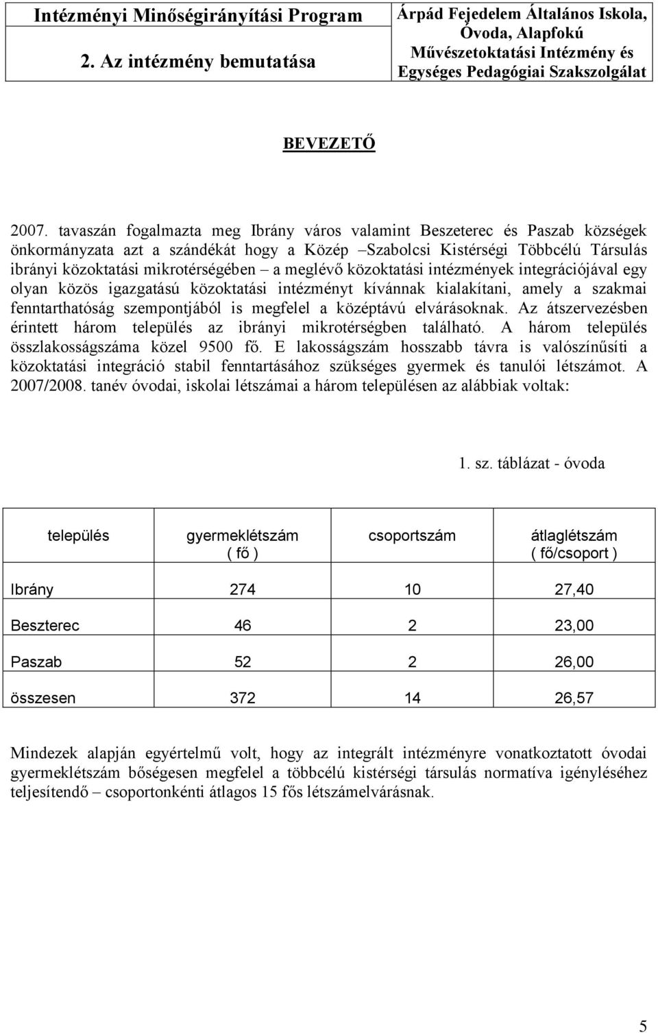 meglévő közoktatási intézmények integrációjával egy olyan közös igazgatású közoktatási intézményt kívánnak kialakítani, amely a szakmai fenntarthatóság szempontjából is megfelel a középtávú