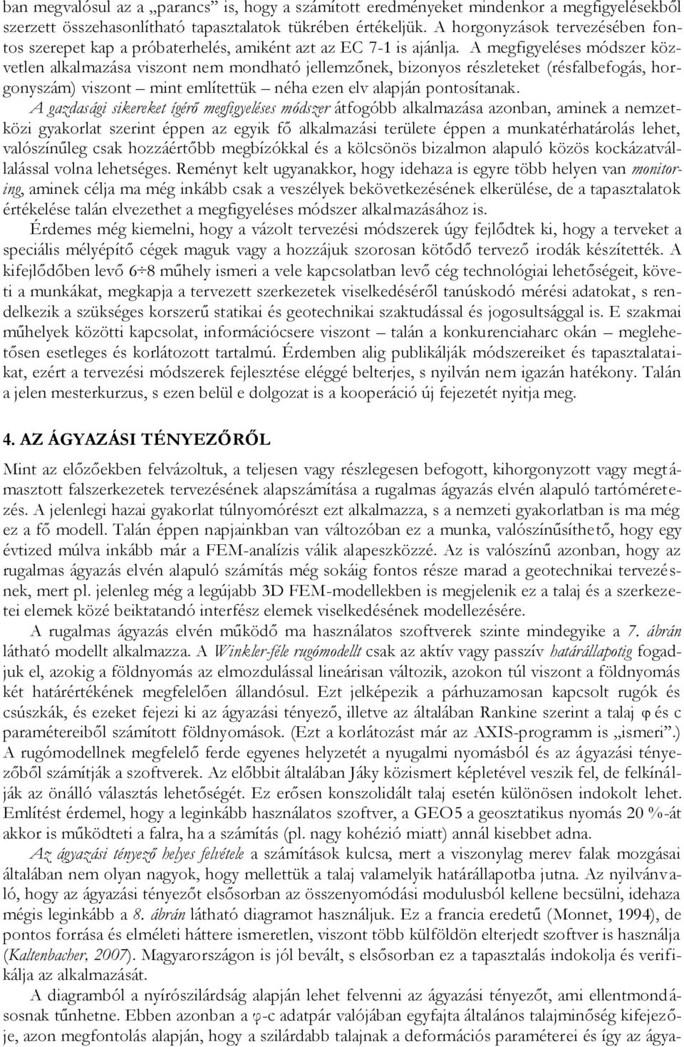 A megfigyeléses módszer közvetlen alkalmazása viszont nem mondható jellemzőnek, bizonyos részleteket (résfalbefogás, horgonyszám) viszont mint említettük néha ezen elv alapján pontosítanak.