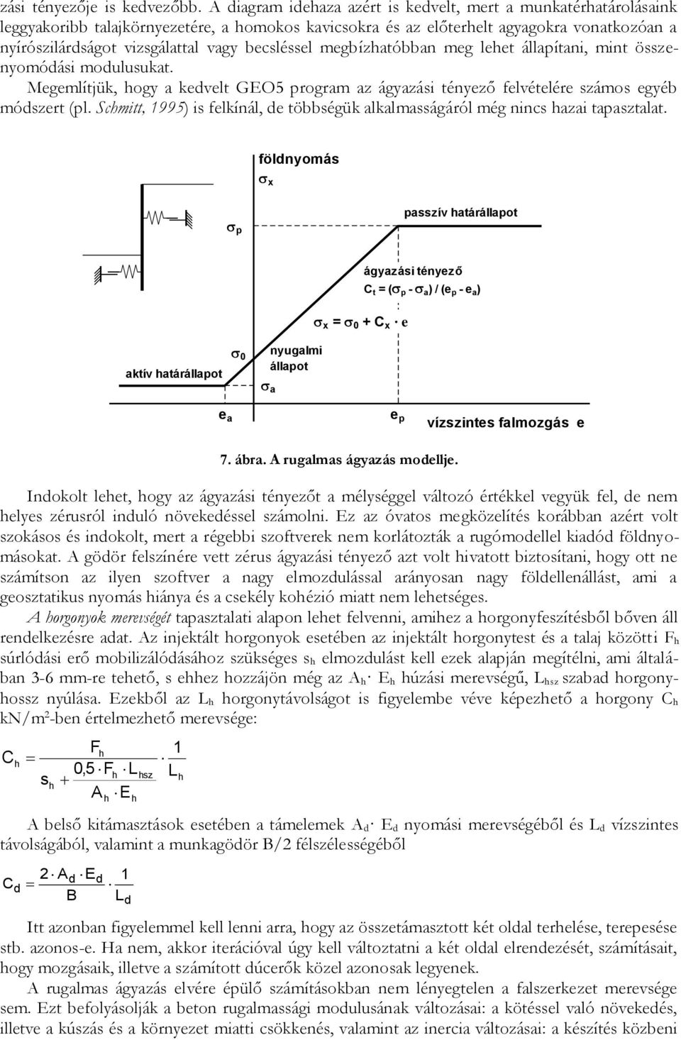 becsléssel megbízhatóbban meg lehet állapítani, mint összenyomódási modulusukat. Megemlítjük, hogy a kedvelt GEO5 program az ágyazási tényező felvételére számos egyéb módszert (pl.