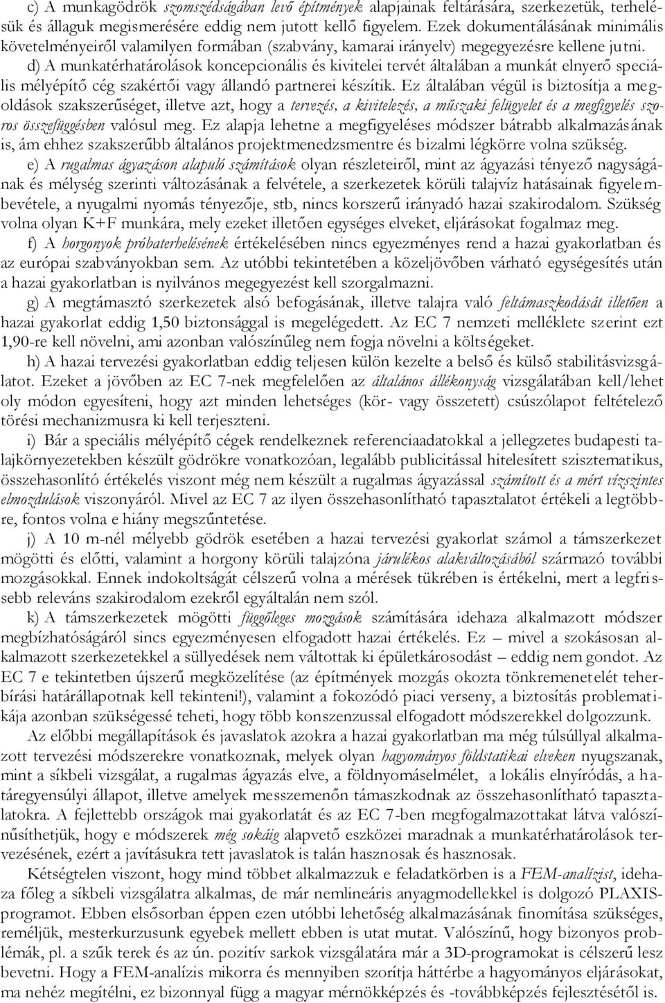 d) A munkatérhatárolások koncepcionális és kivitelei tervét általában a munkát elnyerő speciális mélyépítő cég szakértői vagy állandó partnerei készítik.