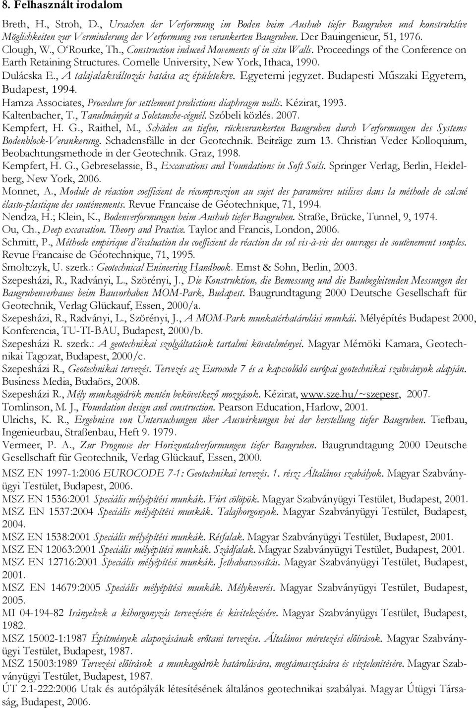 Cornelle University, New York, Ithaca, 1990. Dulácska E., A talajalakváltozás hatása az épületekre. Egyetemi jegyzet. Budapesti Műszaki Egyetem, Budapest, 1994.