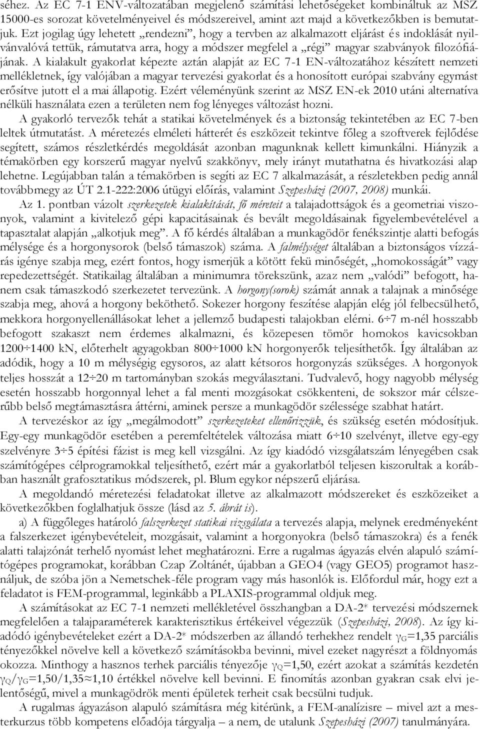 A kialakult gyakorlat képezte aztán alapját az EC 7-1 EN-változatához készített nemzeti mellékletnek, így valójában a magyar tervezési gyakorlat és a honosított európai szabvány egymást erősítve