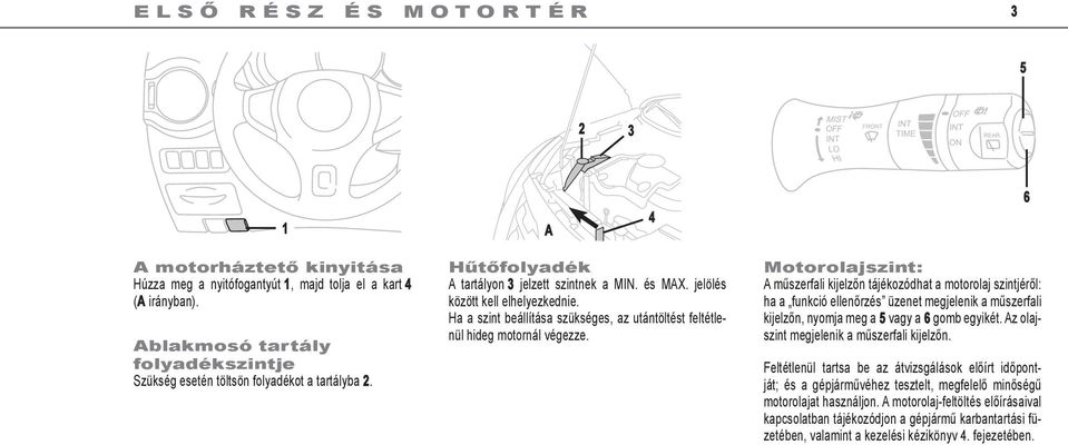 Ha a szint beállítása szükséges, az utántöltést feltétlenül hideg motornál végezze.