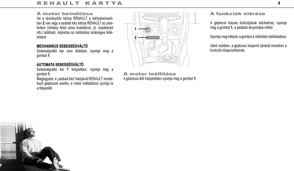 AUTOMATA SEBESSÉGVÁLTÓ Sebességváltó kar P helyzetben, nyomja meg a gombot. Megjegyzés: a szabad kéz kártyával RENAULT rendelkező gépkocsik esetén, a motor indításához nyomja le a fékpedált.